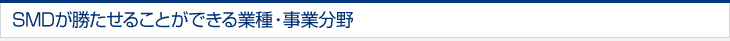 SMDが勝たせることができる業種・事業分野 